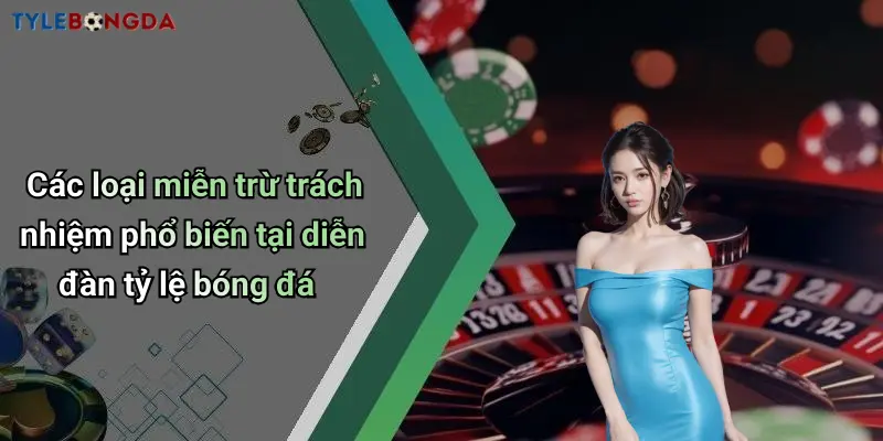 Các loại miễn trừ trách nhiệm phổ biến tại diễn đàn tỷ lệ bóng đá