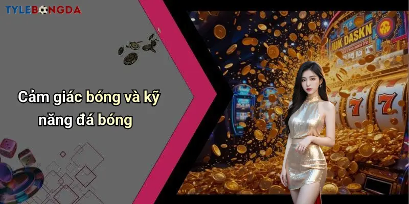 Cảm giác bóng và kỹ năng đá bóng