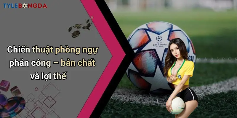Chiến thuật phòng ngự phản công – bản chất và lợi thế
