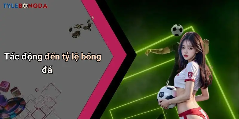 Tác động đến tỷ lệ bóng đá