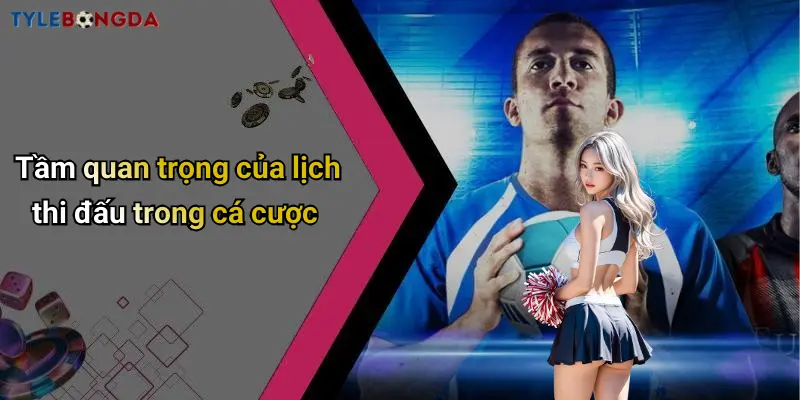 Tầm quan trọng của lịch thi đấu trong cá cược