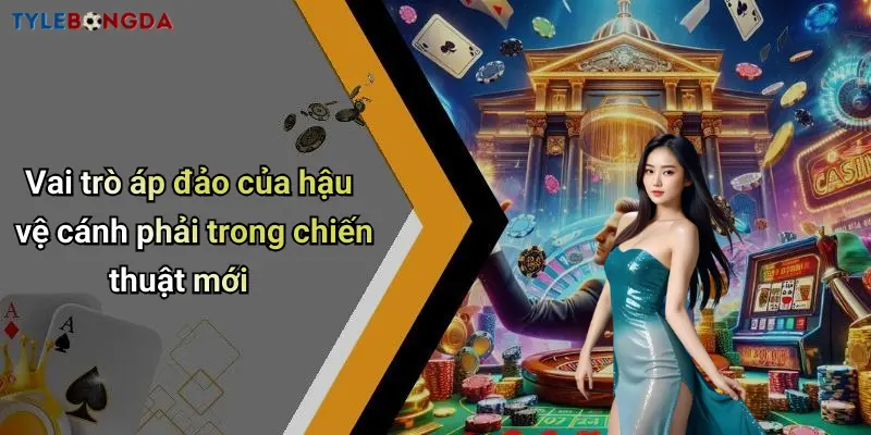 Vai trò áp đảo của hậu vệ cánh phải trong chiến thuật mới