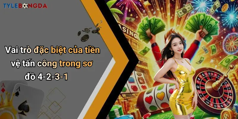Vai trò đặc biệt của tiền vệ tấn công trong sơ đồ 4-2-3-1