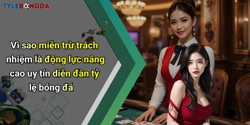 Vì sao miễn trừ trách nhiệm là động lực nâng cao uy tín diễn đàn tỷ lệ bóng đá