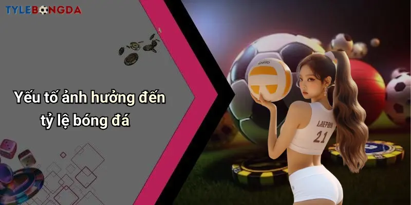 Yếu tố ảnh hưởng đến tỷ lệ bóng đá