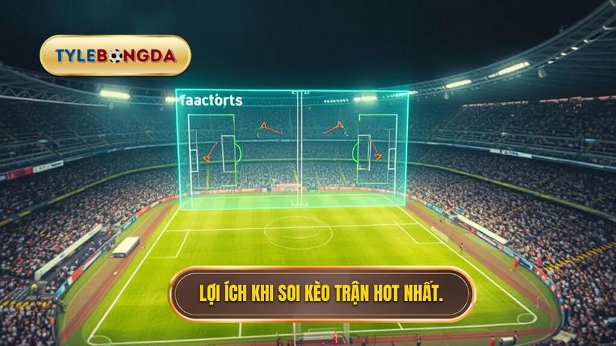 1. Lợi ích khi soi kèo trận hot nhất. Lợi ích khi soi kèo trận hot nhất