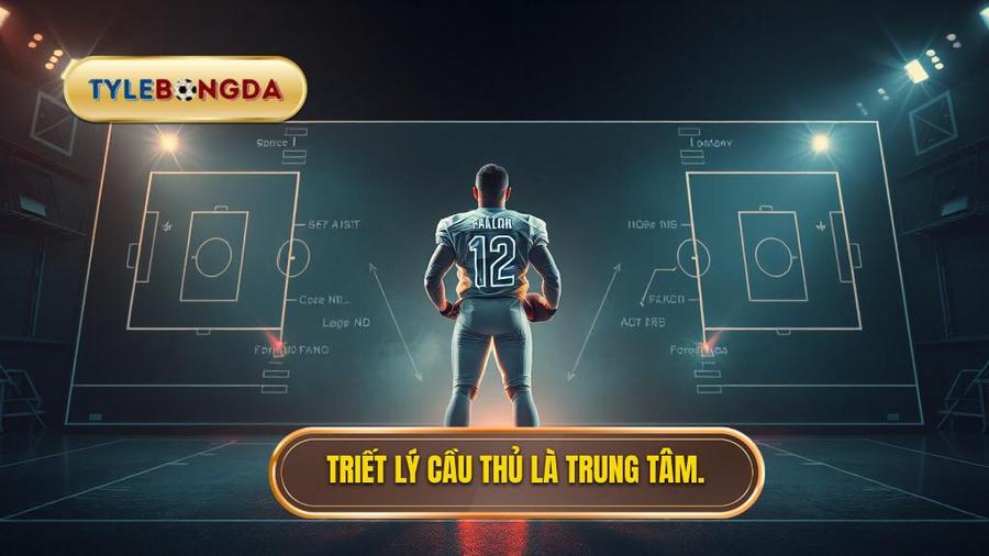 Triết lý cầu thủ là trung tâm.