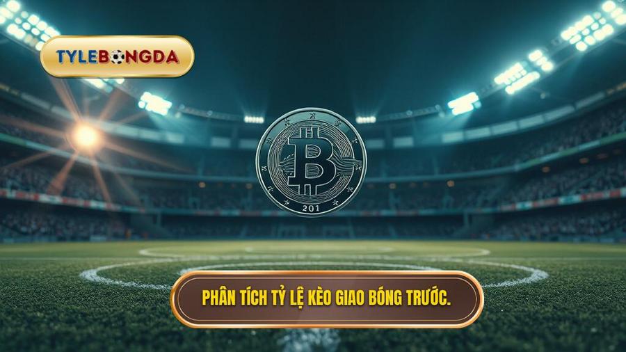 Phân tích tỷ lệ kèo giao bóng trước