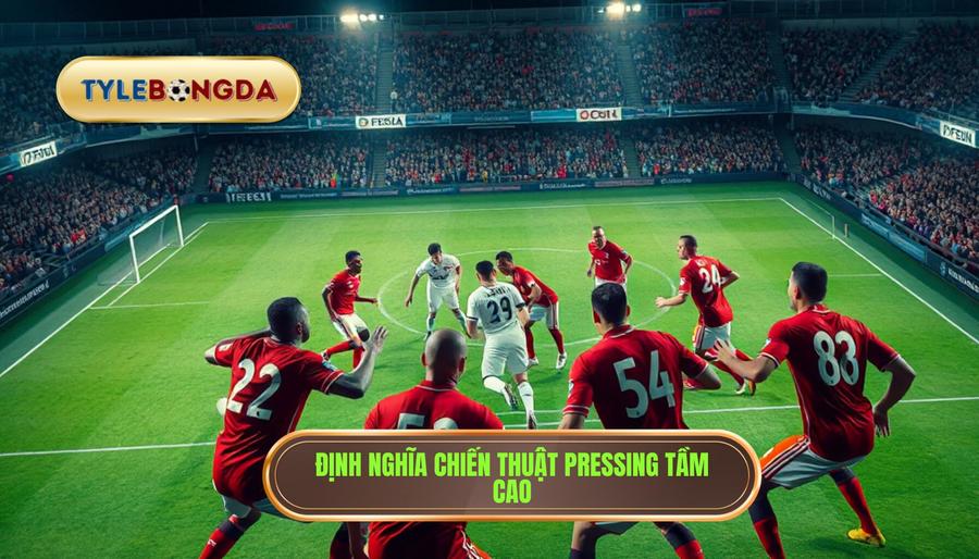 Định nghĩa chiến thuật pressing tầm cao
