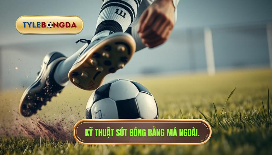 Kỹ thuật sút bóng bằng má ngoài.