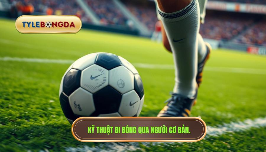 Kỹ thuật đi bóng qua người cơ bản.