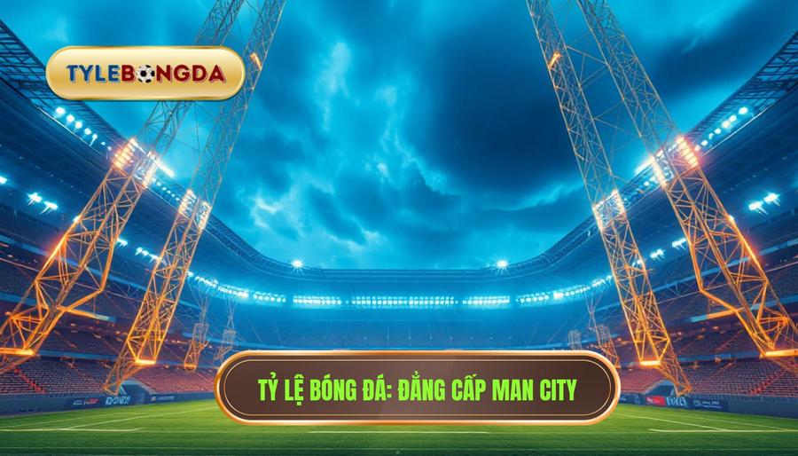 Manchester City mạnh ở điểm nào? Phân tích sức mạnh hủy diệt